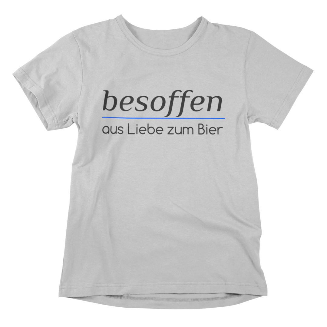 besoffen, aus Liebe zum Bier - T-Shirt