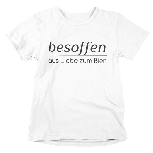 besoffen, aus Liebe zum Bier - T-Shirt